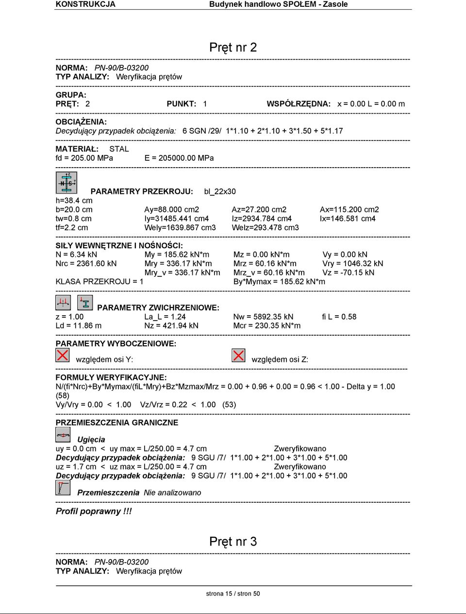 784 cm4 Ix=146.581 cm4 tf=2.2 cm Wely=1639.867 cm3 Welz=293.478 cm3 SIŁY WEWNĘTRZNE I NOŚNOŚCI: N = 6.34 kn My = 185.62 kn*m Mz = 0.00 kn*m Vy = 0.00 kn Nrc = 2361.60 kn Mry = 336.17 kn*m Mrz = 60.