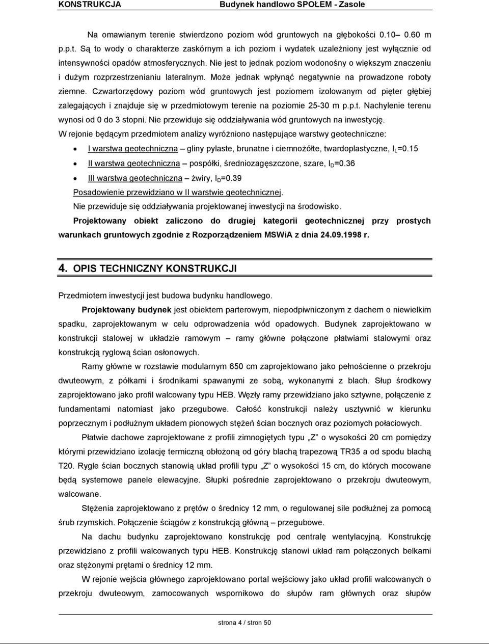 Czwartorzędowy poziom wód gruntowych jest poziomem izolowanym od pięter głębiej zalegających i znajduje się w przedmiotowym terenie na poziomie 25-30 m p.p.t. Nachylenie terenu wynosi od 0 do 3 stopni.