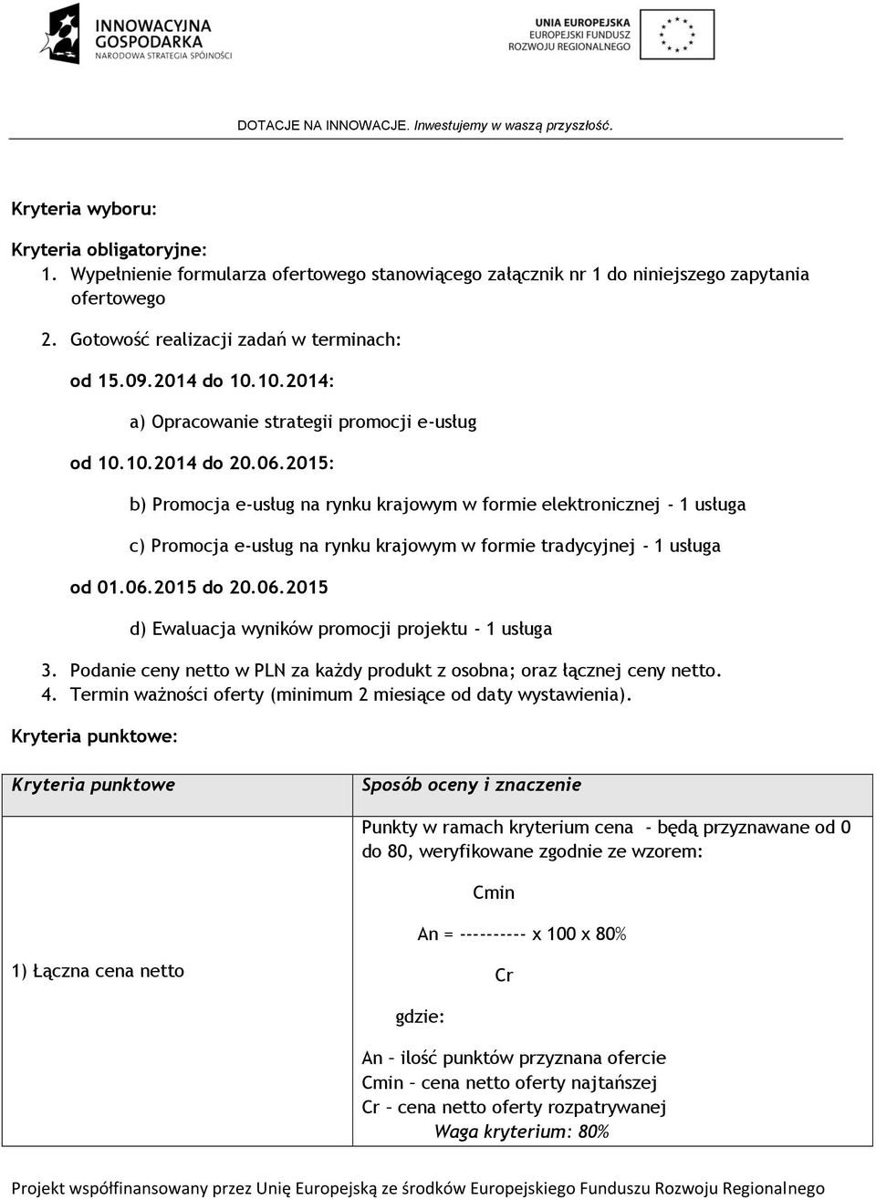 2015: b) Promocja e-usług na rynku krajowym w formie elektronicznej - 1 usługa c) Promocja e-usług na rynku krajowym w formie tradycyjnej - 1 usługa od 01.06.