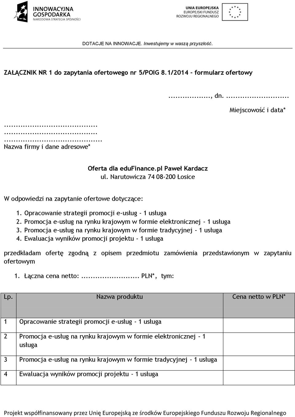 Promocja e-usług na rynku krajowym w formie elektronicznej - 1 usługa 3. Promocja e-usług na rynku krajowym w formie tradycyjnej - 1 usługa 4.