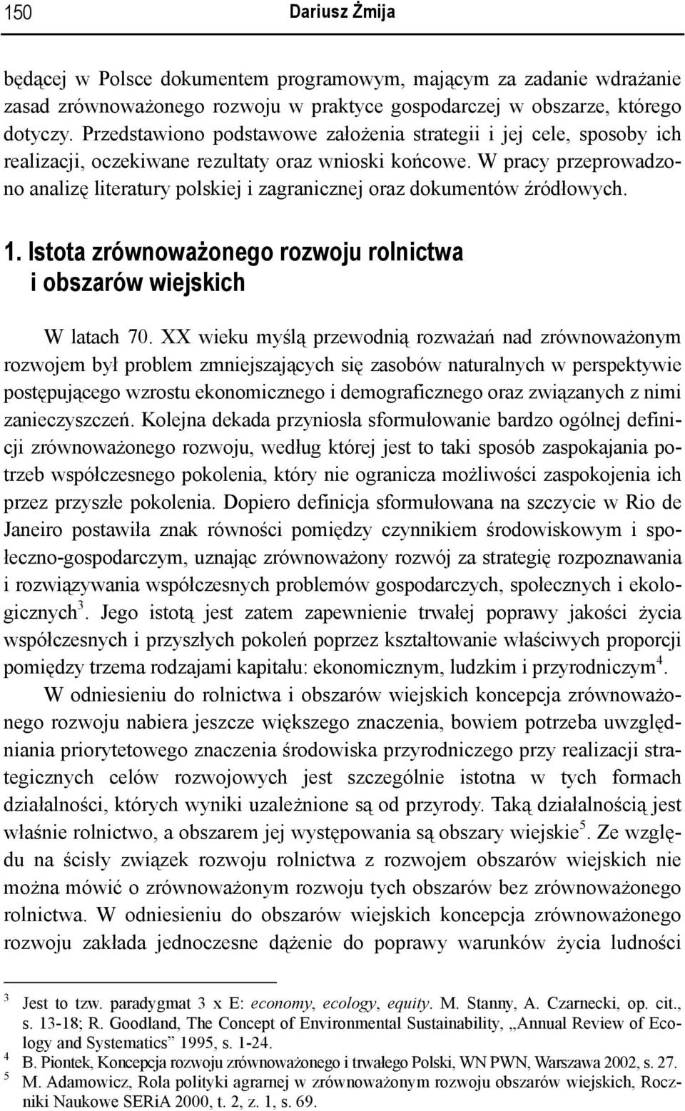 W pracy przeprowadzono analizę literatury polskiej i zagranicznej oraz dokumentów źródłowych. 1. Istota zrównoważonego rozwoju rolnictwa i obszarów wiejskich W latach 70.