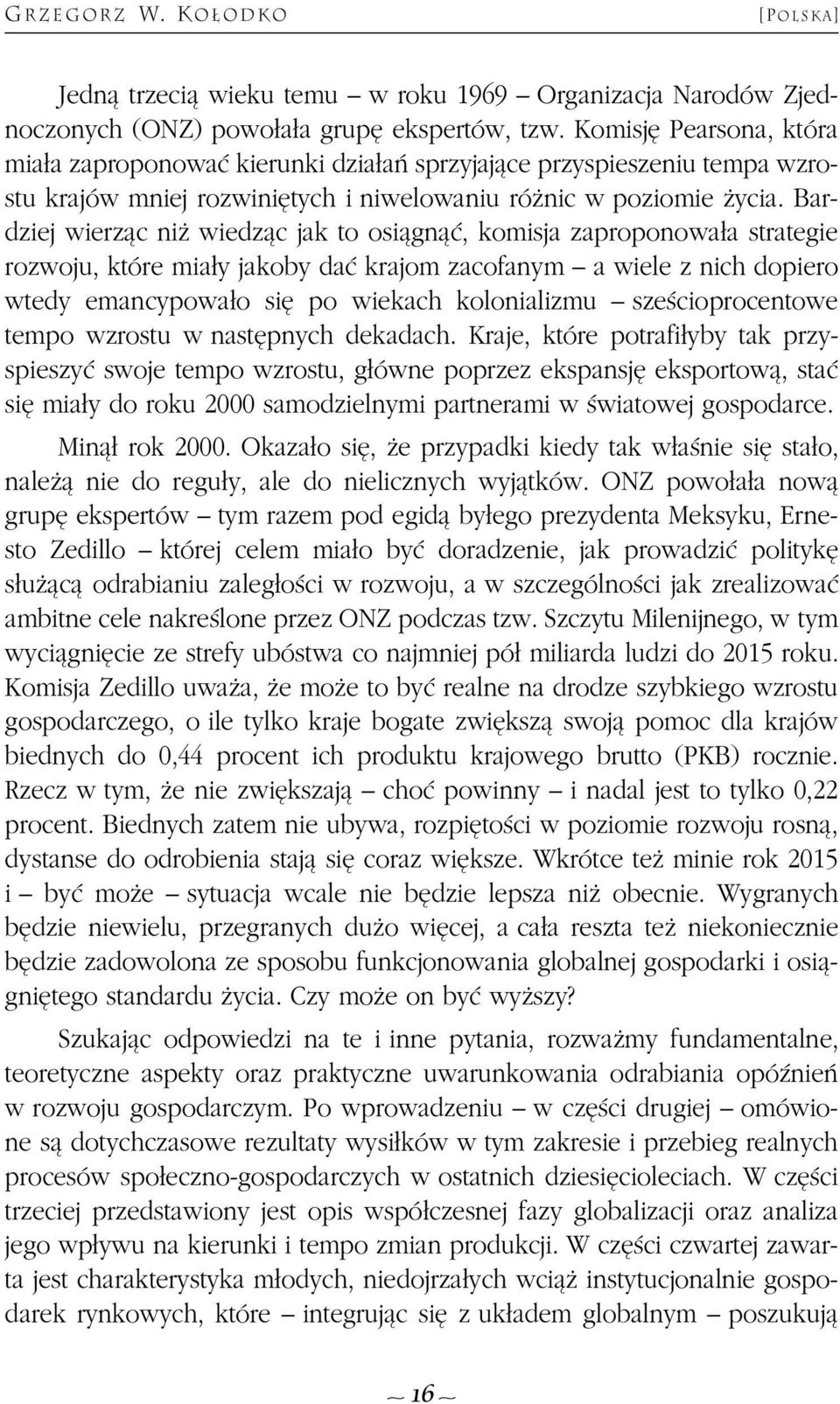 Bardziej wierz¹c ni wiedz¹c jak to osi¹gn¹æ, komisja zaproponowa³a strategie rozwoju, które mia³y jakoby daæ krajom zacofanym a wiele z nich dopiero wtedy emancypowa³o siê po wiekach kolonializmu