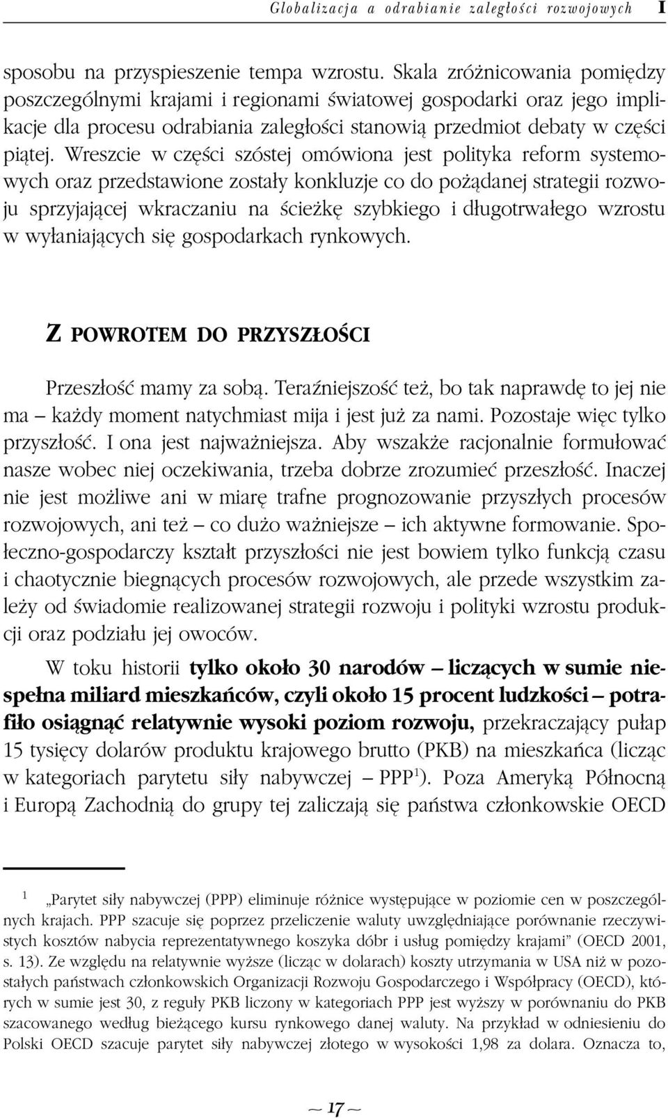 Wreszcie w czêœci szóstej omówiona jest polityka reform systemowych oraz przedstawione zosta³y konkluzje co do po ¹danej strategii rozwoju sprzyjaj¹cej wkraczaniu na œcie kê szybkiego i d³ugotrwa³ego