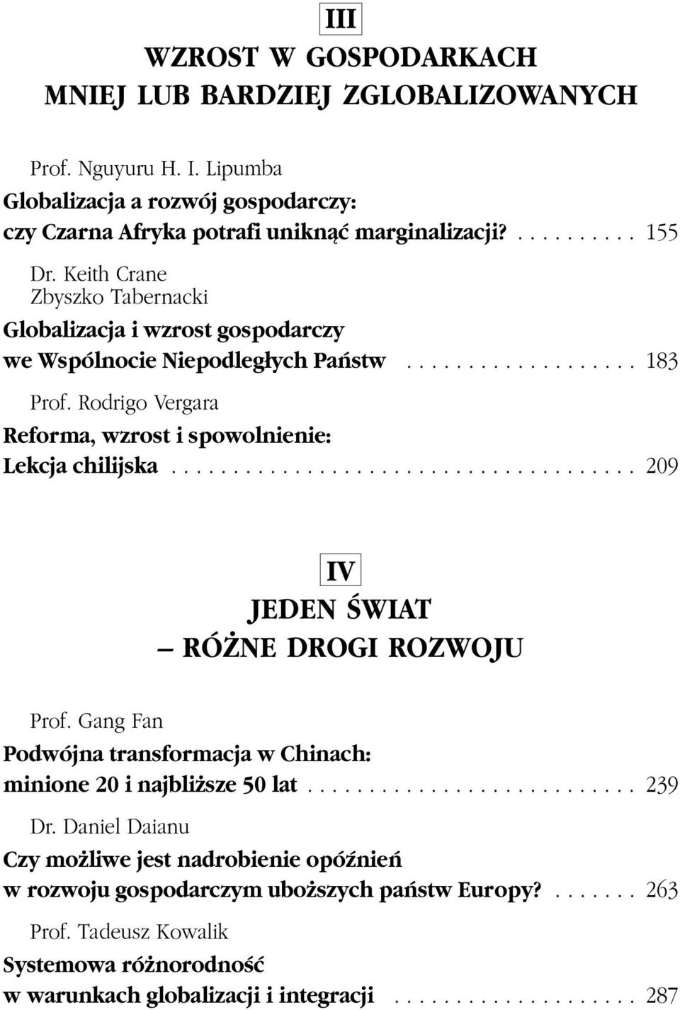 ..................................... 209 IV JEDEN ŒWIAT RÓ NE DROGI ROZWOJU Prof. Gang an Podwójna transformacja w Chinach: minione 20 i najbli sze 50 lat........................... 239 Dr.