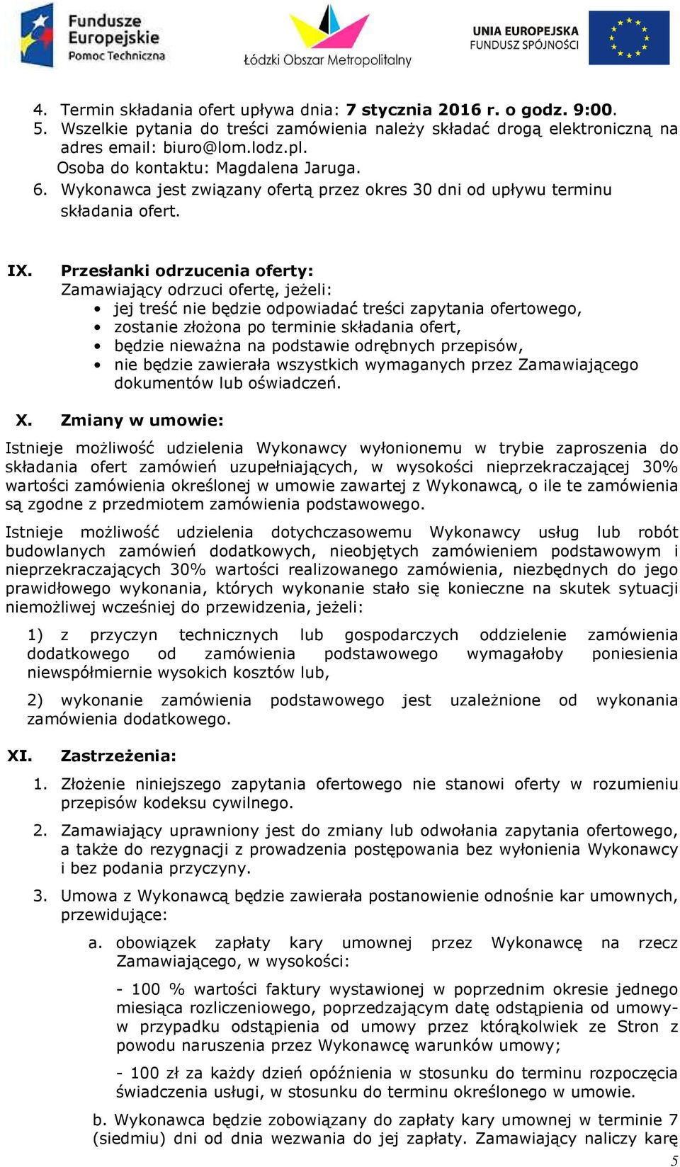 Przesłanki odrzucenia oferty: Zamawiający odrzuci ofertę, jeżeli: jej treść nie będzie odpowiadać treści zapytania ofertowego, zostanie złożona po terminie składania ofert, będzie nieważna na