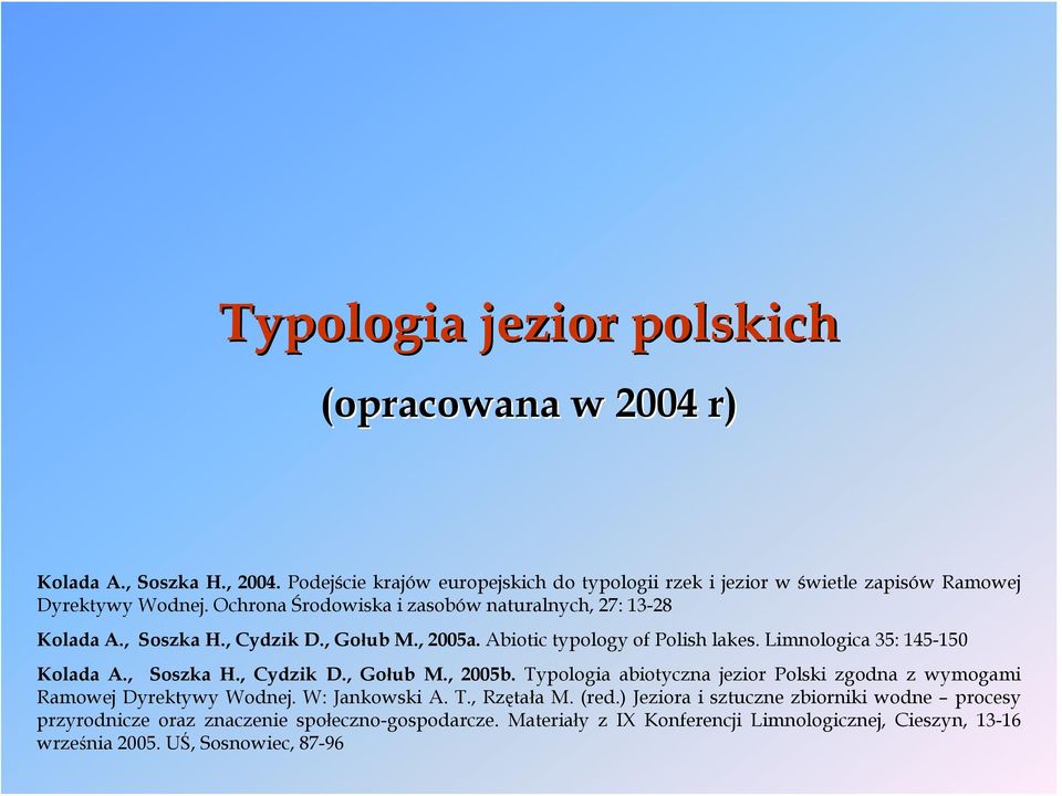 , Cydzik D., Gołub M., 2005a. Abiotic typology of Polish lakes. Limnologica 35: 145-150 Kolada A., Soszka H., Cydzik D., Gołub M., 2005b.