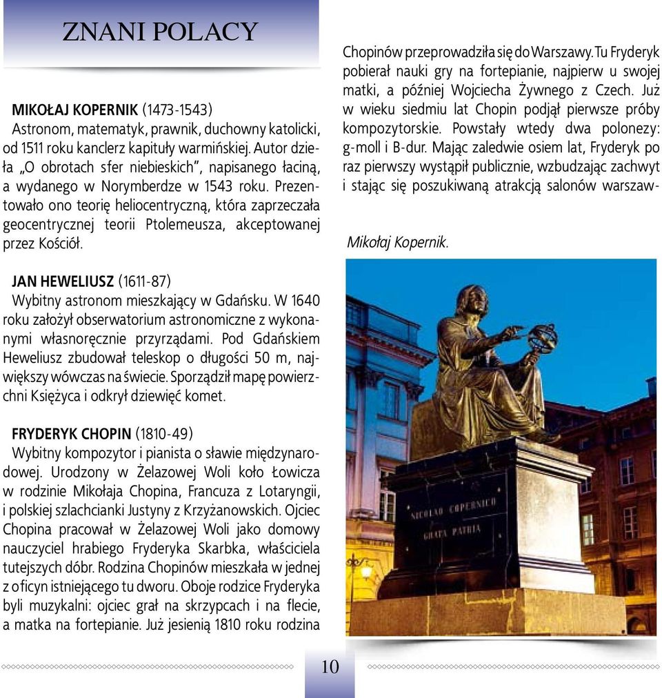 Prezentowało ono teorię heliocentryczną, która zaprzeczała geocentrycznej teorii Ptolemeusza, akceptowanej przez Kościół. Chopinów przeprowadziła się do Warszawy.