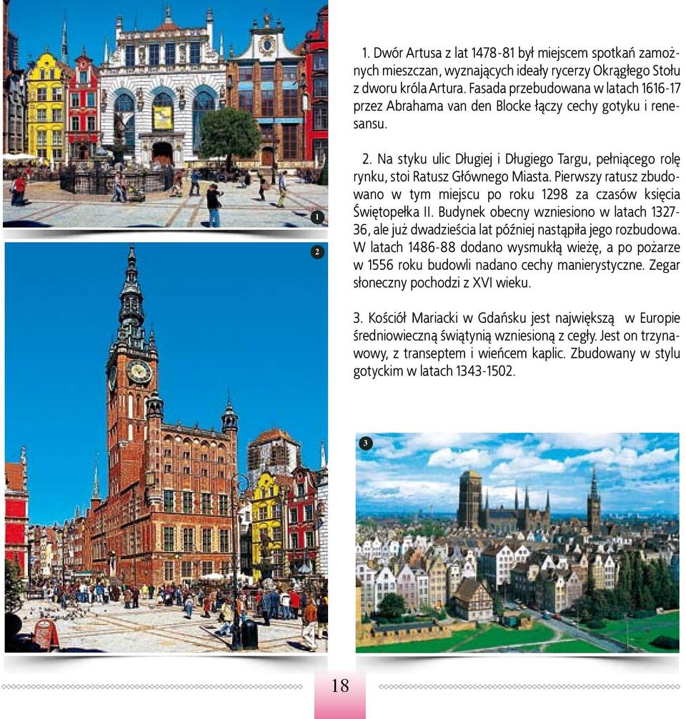 Pierwszy ratusz zbudowano w tym miejscu po roku 1298 za czasów księcia Świętopełka II. Budynek obecny wzniesiono w latach 1327-36, ale już dwadzieścia lat później nastąpiła jego rozbudowa.