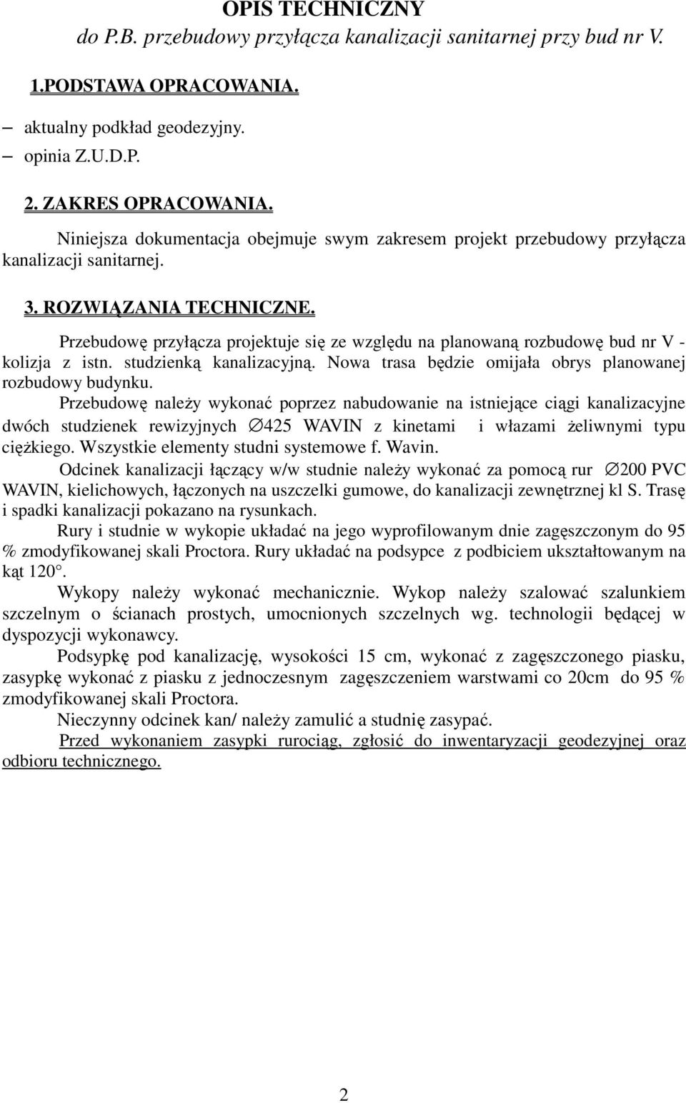 Przebudowę przyłącza projektuje się ze względu na planowaną rozbudowę bud nr V - kolizja z istn. studzienką kanalizacyjną. Nowa trasa będzie omijała obrys planowanej rozbudowy budynku.