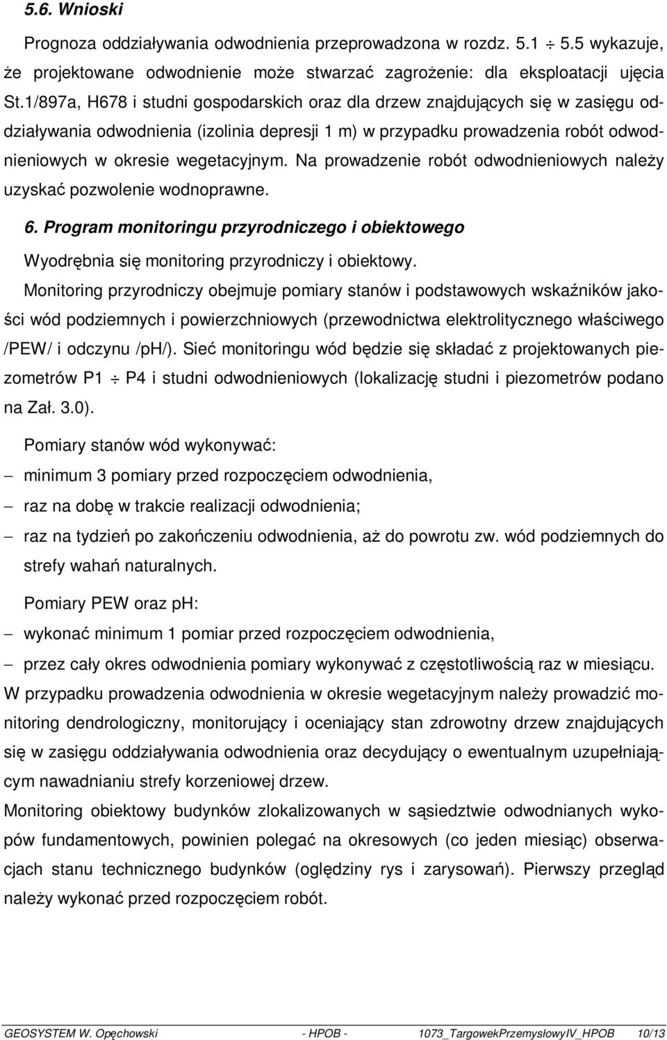 Na prowadzenie robót odwodnieniowych należy uzyskać pozwolenie wodnoprawne. 6. ogram monitoringu przyrodniczego i obiektowego Wyodrębnia się monitoring przyrodniczy i obiektowy.
