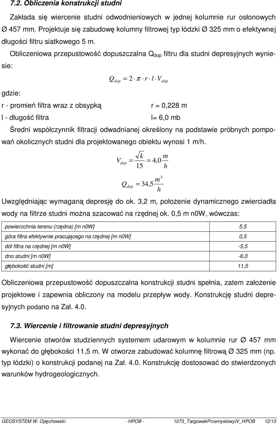 Obliczeniowa przepustowość dopuszczalna Q dop filtru dla studni depresyjnych wyniesie: gdzie: r - promień filtra wraz z obsypką l - długość filtra Q = 2 π r l dop V dop r = 0,228 m l= 6,0 mb Średni
