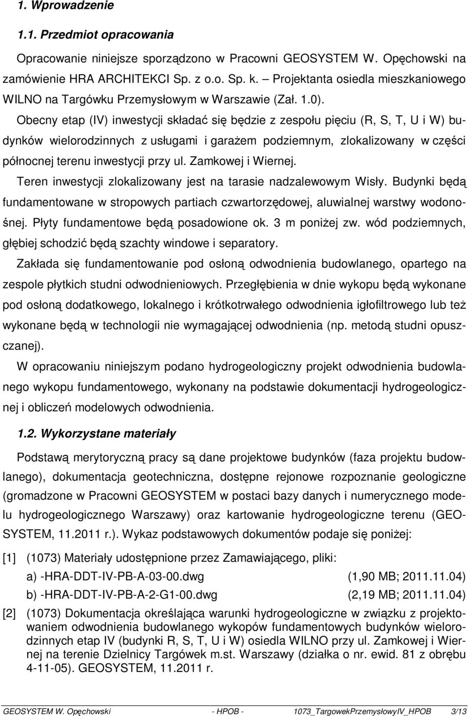 Obecny etap (IV) inwestycji składać się będzie z zespołu pięciu (R, S, T, U i W) budynków wielorodzinnych z usługami i garażem podziemnym, zlokalizowany w części północnej terenu inwestycji przy ul.