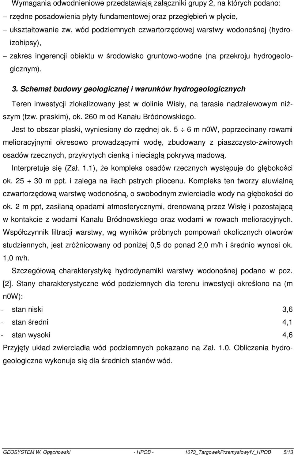 Schemat budowy geologicznej i warunków hydrogeologicznych Teren inwestycji zlokalizowany jest w dolinie Wisły, na tarasie nadzalewowym niższym (tzw. praskim), ok. 260 m od Kanału Bródnowskiego.