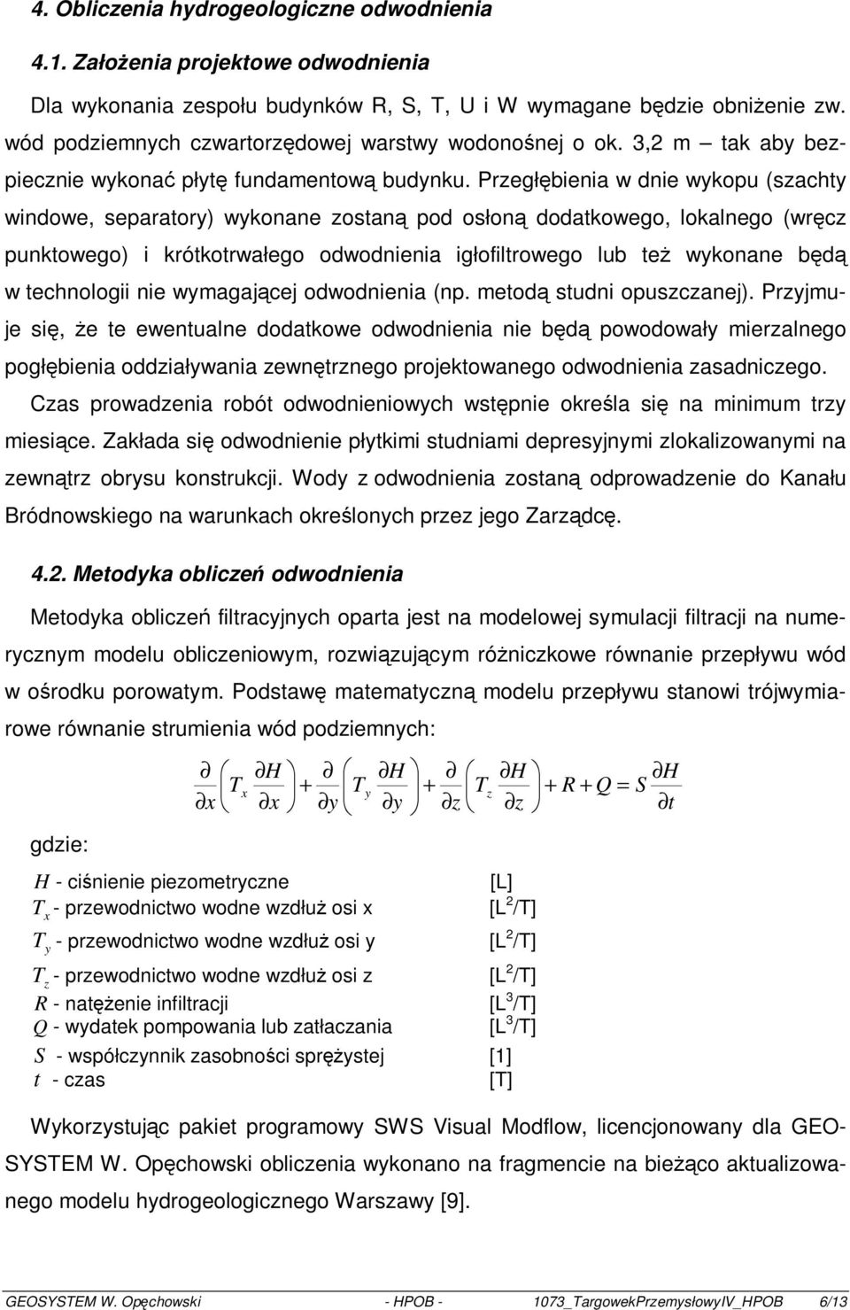 zegłębienia w dnie wykopu (szachty windowe, separatory) wykonane zostaną pod osłoną dodatkowego, lokalnego (wręcz punktowego) i krótkotrwałego odwodnienia igłofiltrowego lub też wykonane będą w