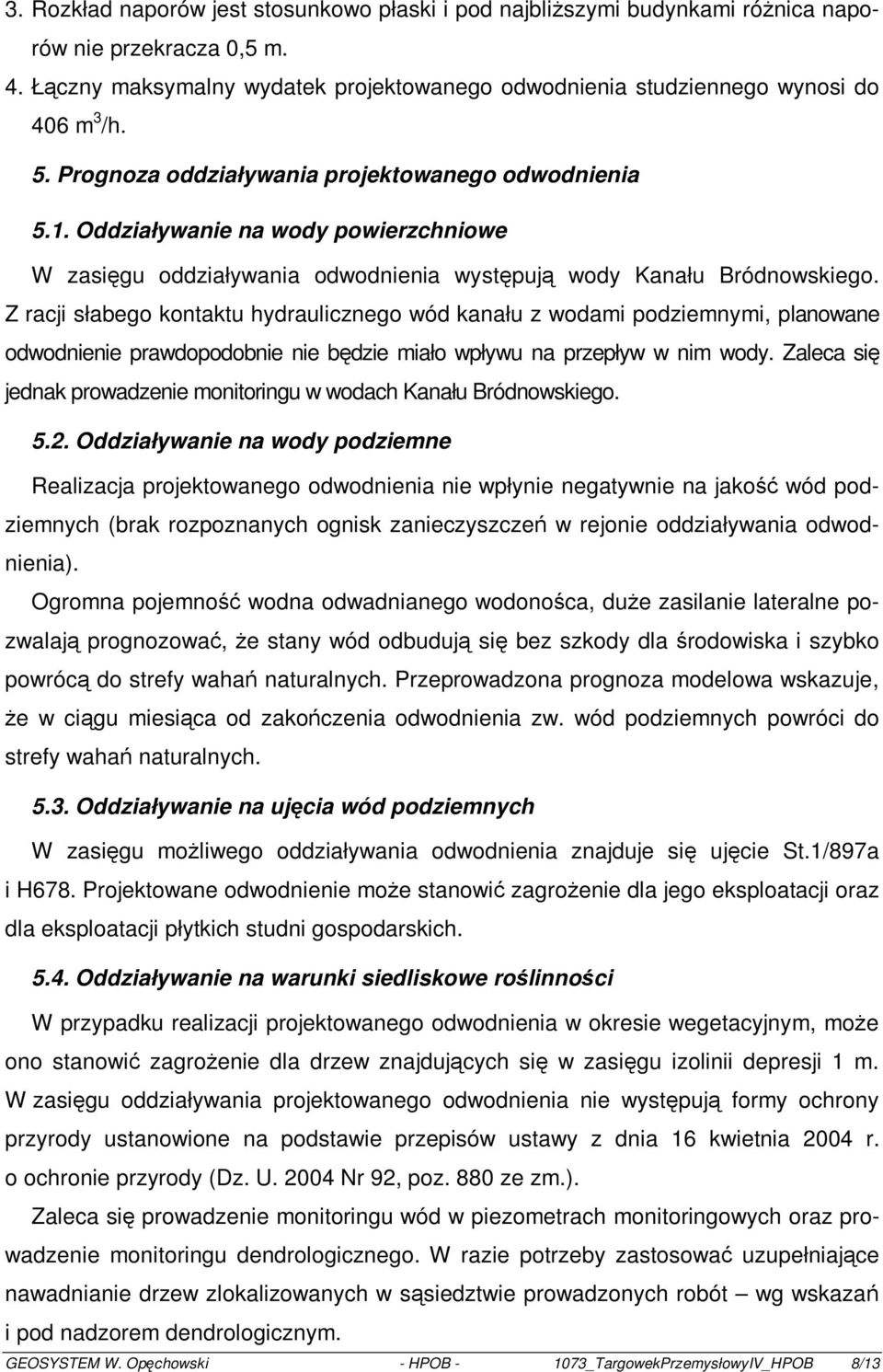 Z racji słabego kontaktu hydraulicznego wód kanału z wodami podziemnymi, planowane odwodnienie prawdopodobnie nie będzie miało wpływu na przepływ w nim wody.