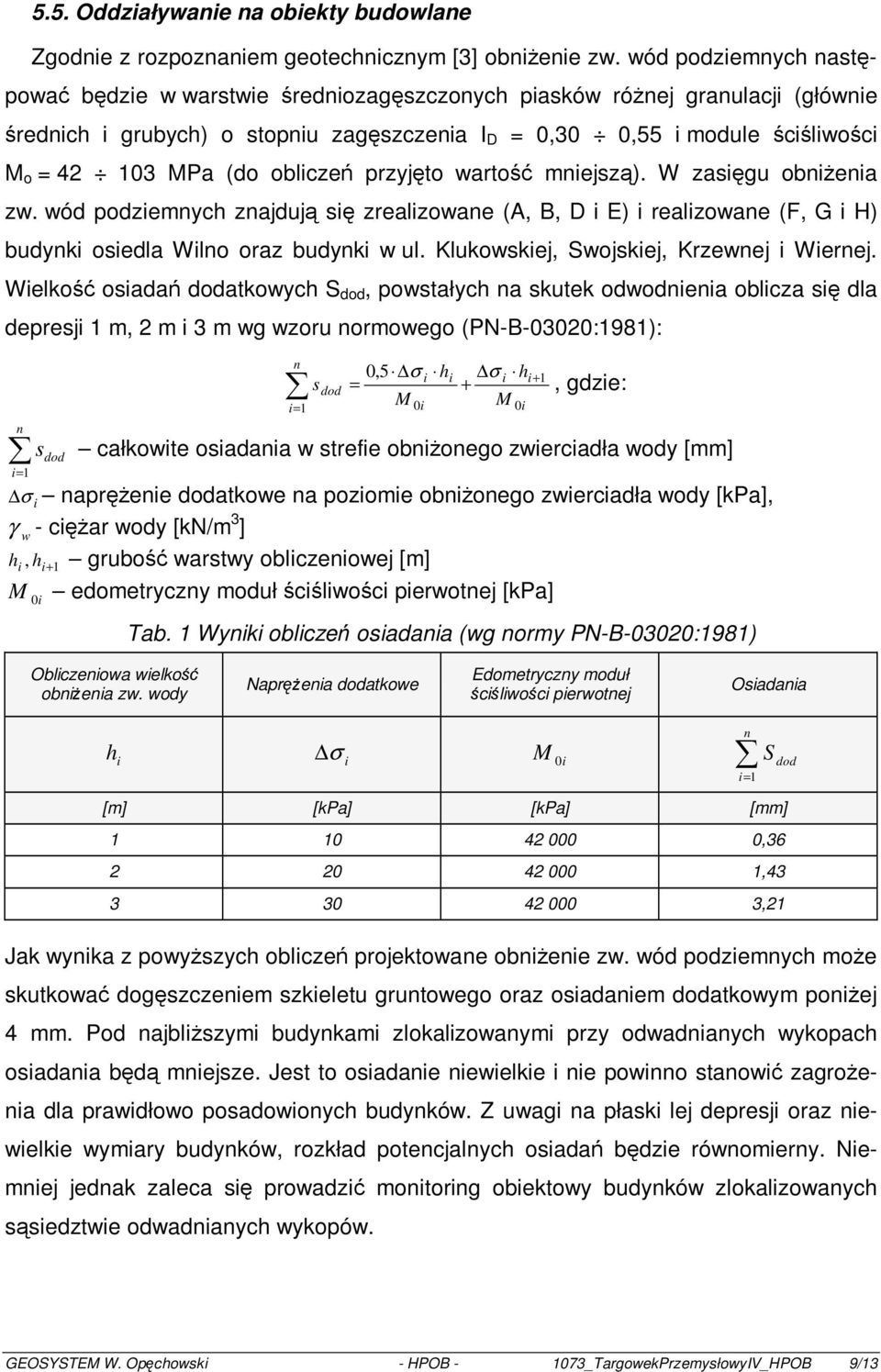 (do obliczeń przyjęto wartość mniejszą). W zasięgu obniżenia zw. wód podziemnych znajdują się zrealizowane (A, B, D i E) i realizowane (F, G i H) budynki osiedla Wilno oraz budynki w ul.