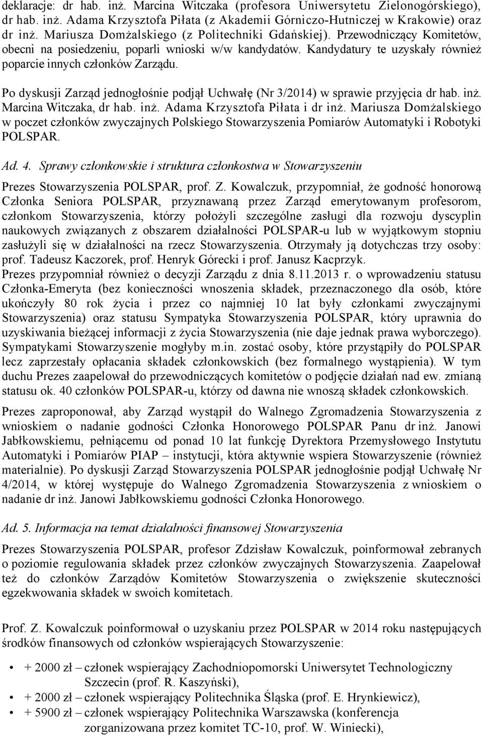 Po dyskusji Zarząd jednogłośnie podjął Uchwałę (Nr 3/2014) w sprawie przyjęcia dr hab. inż. Marcina Witczaka, dr hab. inż. Adama Krzysztofa Piłata i dr inż.