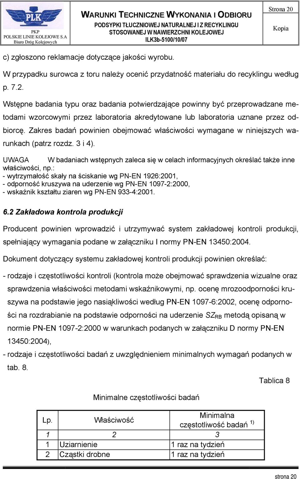 : - wytrzymałość skały na ściskanie wg PN-EN 1926:2001, - odporność kruszywa na uderzenie wg PN-EN 1097-2:2000, - wskaźnik kształtu ziaren wg PN-EN 933-4:2001. 6.