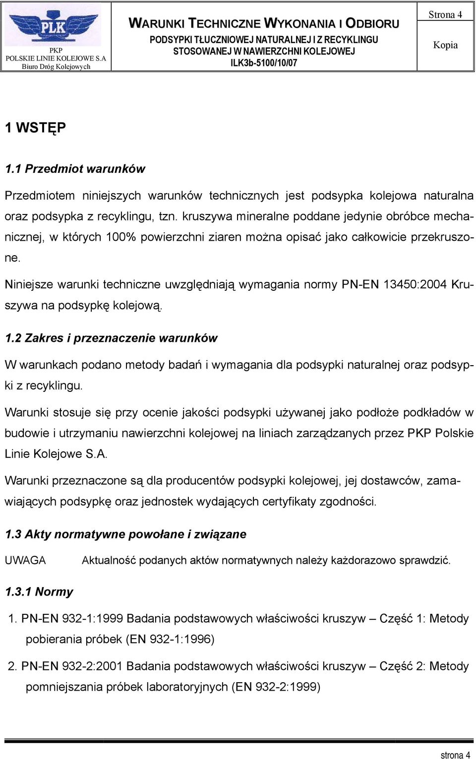 Niniejsze warunki techniczne uwzględniają wymagania normy PN-EN 13450:2004 Kruszywa na podsypkę kolejową. 1.2 Zakres i przeznaczenie warunków W warunkach podano metody badań i wymagania dla podsypki naturalnej oraz podsypki z recyklingu.