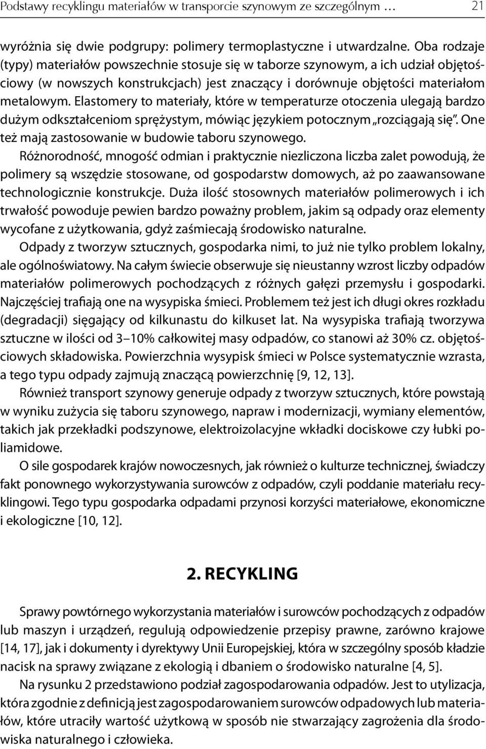 Elastomery to materiały, które w temperaturze otoczenia ulegają bardzo dużym odkształceniom sprężystym, mówiąc językiem potocznym rozciągają się. One też mają zastosowanie w budowie taboru szynowego.