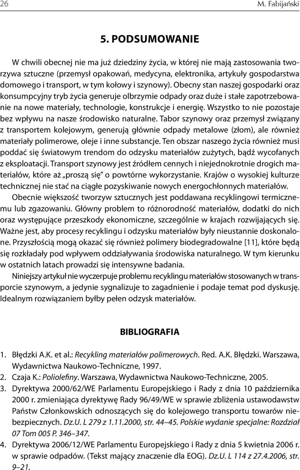 kołowy i szynowy). Obecny stan naszej gospodarki oraz konsumpcyjny tryb życia generuje olbrzymie odpady oraz duże i stałe zapotrzebowanie na nowe materiały, technologie, konstrukcje i energię.