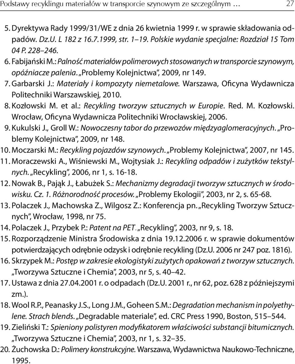 7. Garbarski J.: Materiały i kompozyty niemetalowe. Warszawa, Oficyna Wydawnicza Politechniki Warszawskiej, 2010. 8. Kozłowski M. et al.: Recykling tworzyw sztucznych w Europie. Red. M. Kozłowski. Wrocław, Oficyna Wydawnicza Politechniki Wrocławskiej, 2006.