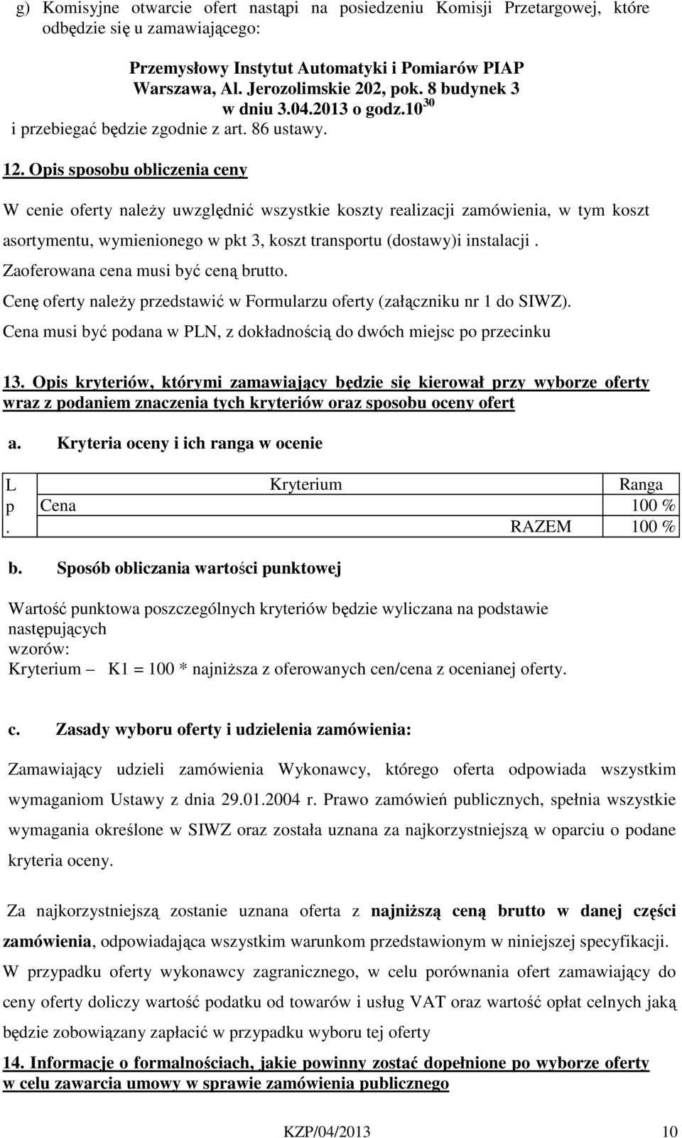 Opis sposobu obliczenia ceny W cenie oferty należy uwzględnić wszystkie koszty realizacji zamówienia, w tym koszt asortymentu, wymienionego w pkt 3, koszt transportu (dostawy)i instalacji.