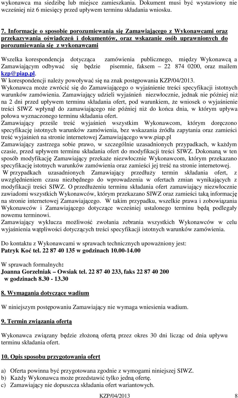 korespondencja dotycząca zamówienia publicznego, między Wykonawcą a Zamawiającym odbywać się będzie pisemnie, faksem 22 874 0200, oraz mailem kzp@piap.pl.