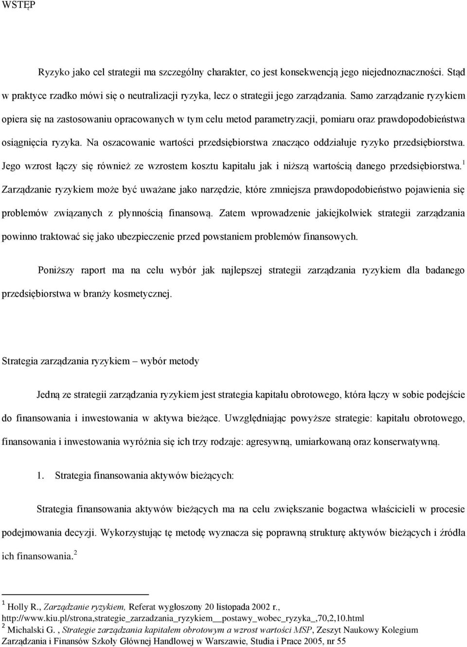 Na oszacowanie wartości przedsiębiorstwa znacząco oddziałuje ryzyko przedsiębiorstwa. Jego wzrost łączy się również ze wzrostem kosztu kapitału jak i niższą wartością danego przedsiębiorstwa.