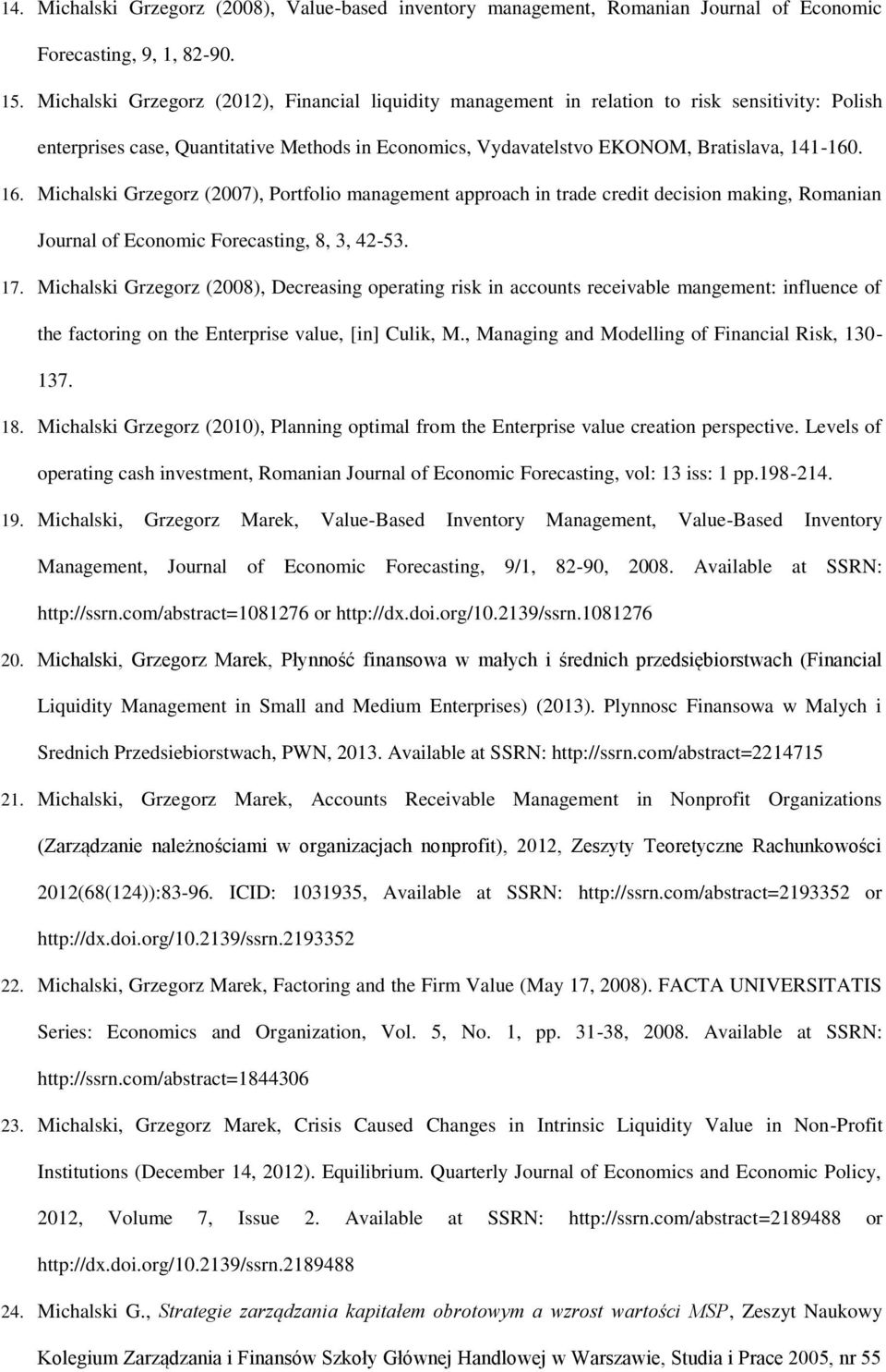 Michalski Grzegorz (2007), Portfolio management approach in trade credit decision making, Romanian Journal of Economic Forecasting, 8, 3, 42-53. 17.