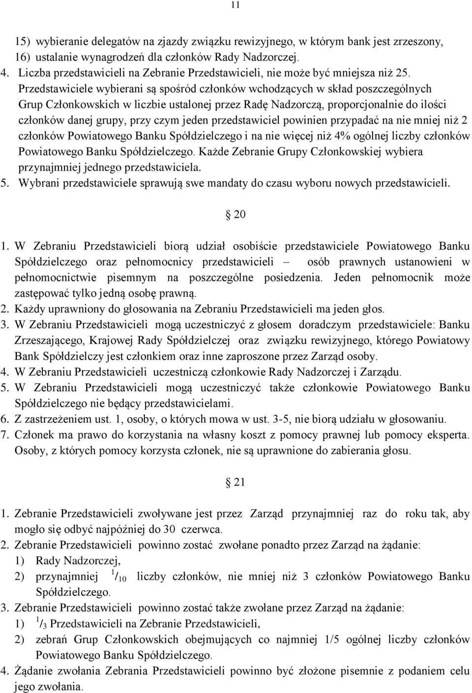 Przedstawiciele wybierani są spośród członków wchodzących w skład poszczególnych Grup Członkowskich w liczbie ustalonej przez Radę Nadzorczą, proporcjonalnie do ilości członków danej grupy, przy czym