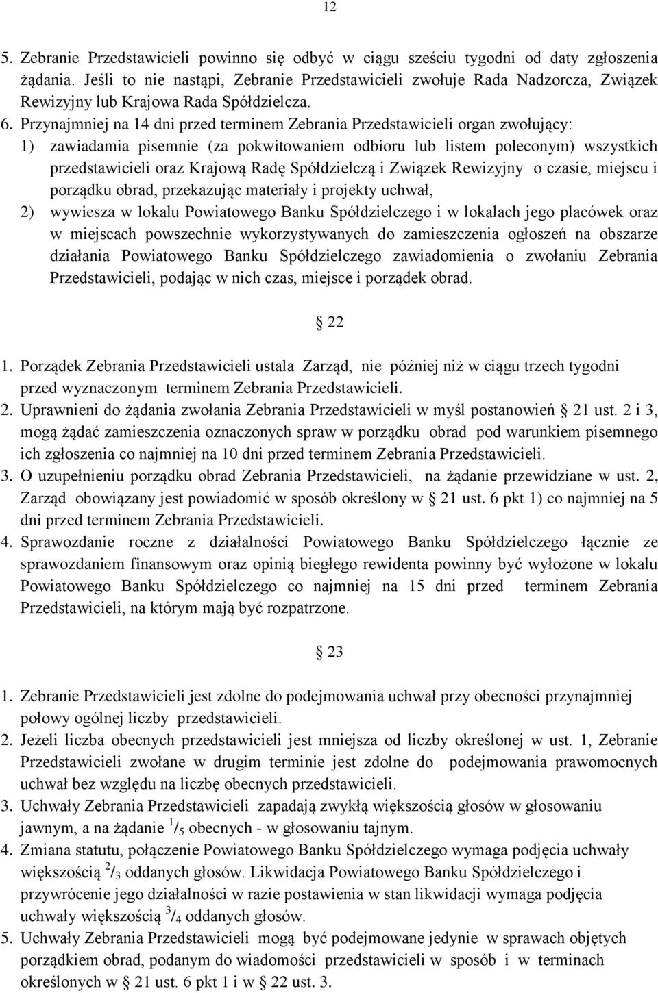 Przynajmniej na 14 dni przed terminem Zebrania Przedstawicieli organ zwołujący: 1) zawiadamia pisemnie (za pokwitowaniem odbioru lub listem poleconym) wszystkich przedstawicieli oraz Krajową Radę