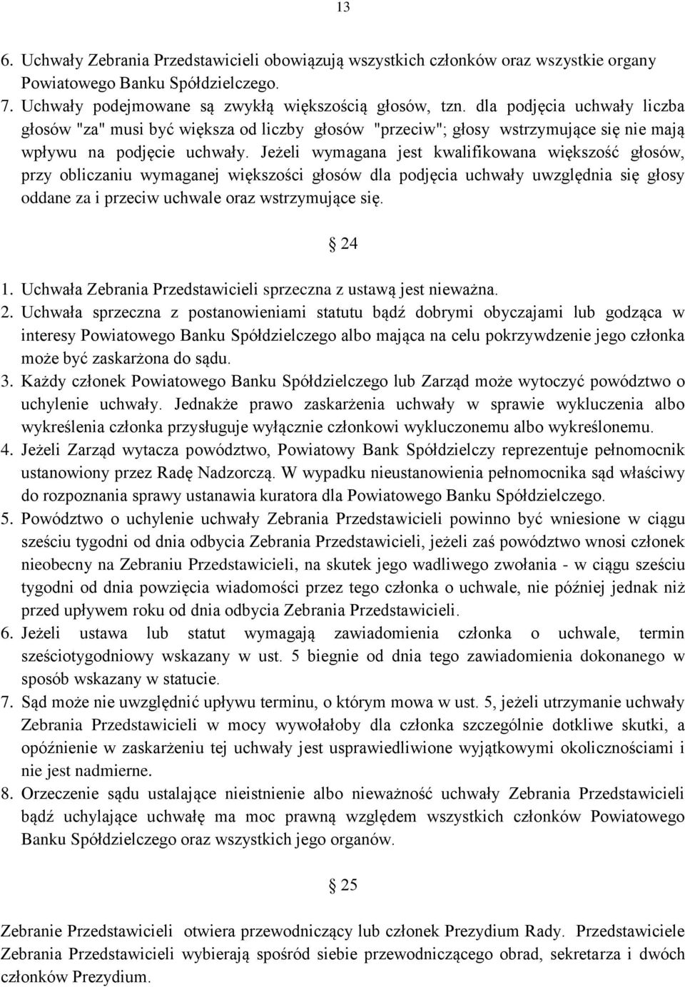 Jeżeli wymagana jest kwalifikowana większość głosów, przy obliczaniu wymaganej większości głosów dla podjęcia uchwały uwzględnia się głosy oddane za i przeciw uchwale oraz wstrzymujące się. 24 1.