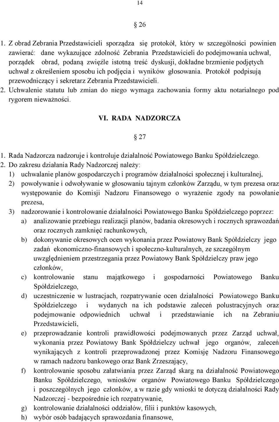 zwięźle istotną treść dyskusji, dokładne brzmienie podjętych uchwał z określeniem sposobu ich podjęcia i wyników głosowania. Protokół podpisują przewodniczący i sekretarz Zebrania Przedstawicieli. 2.