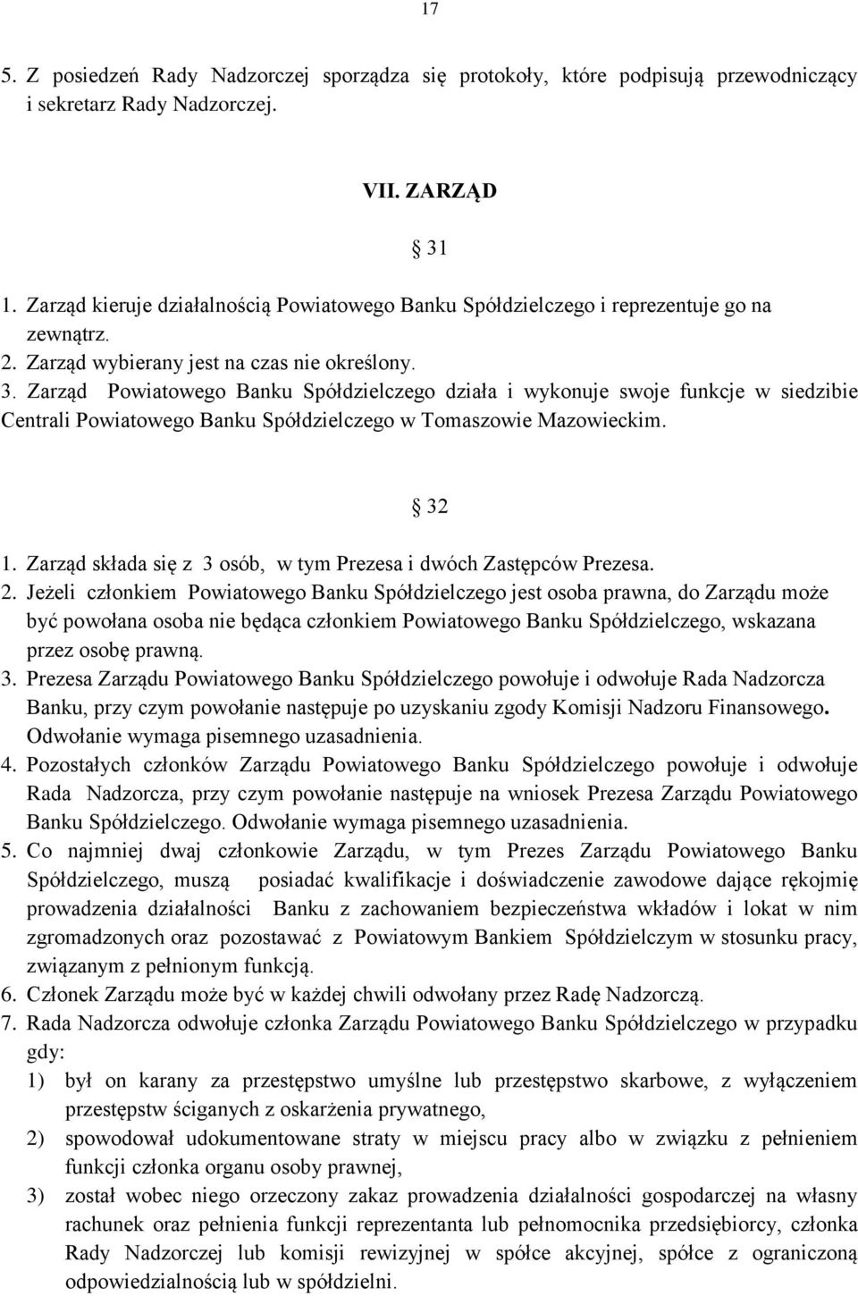 Zarząd Powiatowego Banku Spółdzielczego działa i wykonuje swoje funkcje w siedzibie Centrali Powiatowego Banku Spółdzielczego w Tomaszowie Mazowieckim. 32 1.