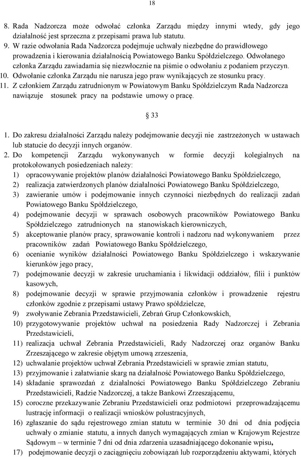 Odwołanego członka Zarządu zawiadamia się niezwłocznie na piśmie o odwołaniu z podaniem przyczyn. 10. Odwołanie członka Zarządu nie narusza jego praw wynikających ze stosunku pracy. 11.