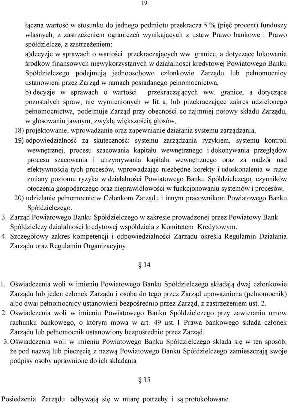granice, a dotyczące lokowania środków finansowych niewykorzystanych w działalności kredytowej Powiatowego Banku Spółdzielczego podejmują jednoosobowo członkowie Zarządu lub pełnomocnicy ustanowieni