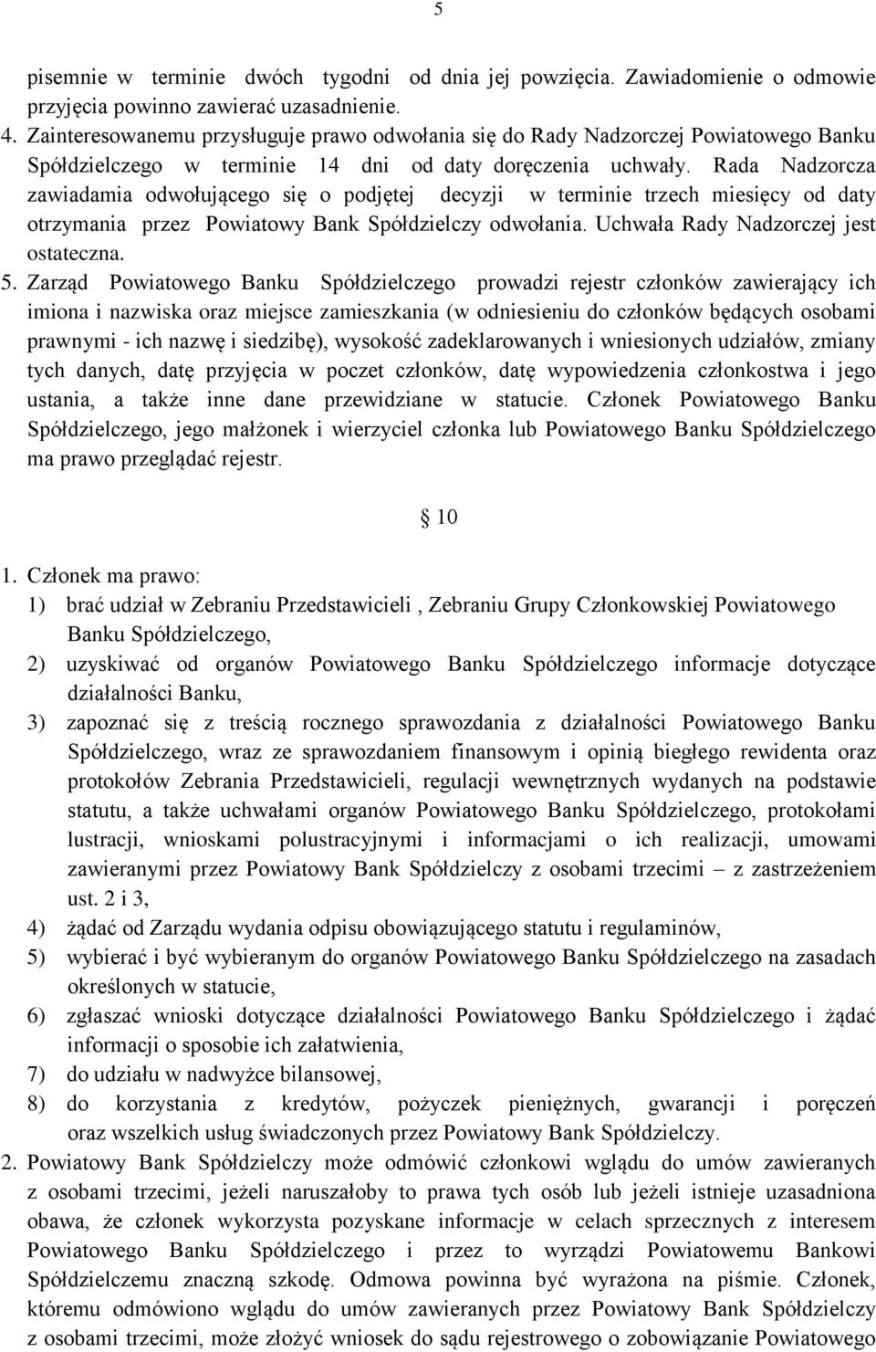 Rada Nadzorcza zawiadamia odwołującego się o podjętej decyzji w terminie trzech miesięcy od daty otrzymania przez Powiatowy Bank Spółdzielczy odwołania. Uchwała Rady Nadzorczej jest ostateczna. 5.