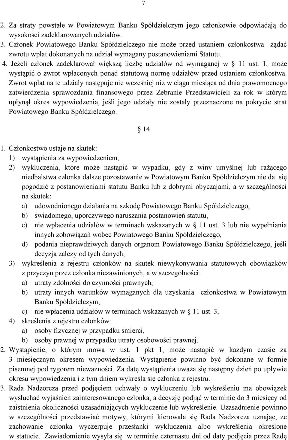 Jeżeli członek zadeklarował większą liczbę udziałów od wymaganej w 11 ust. 1, może wystąpić o zwrot wpłaconych ponad statutową normę udziałów przed ustaniem członkostwa.