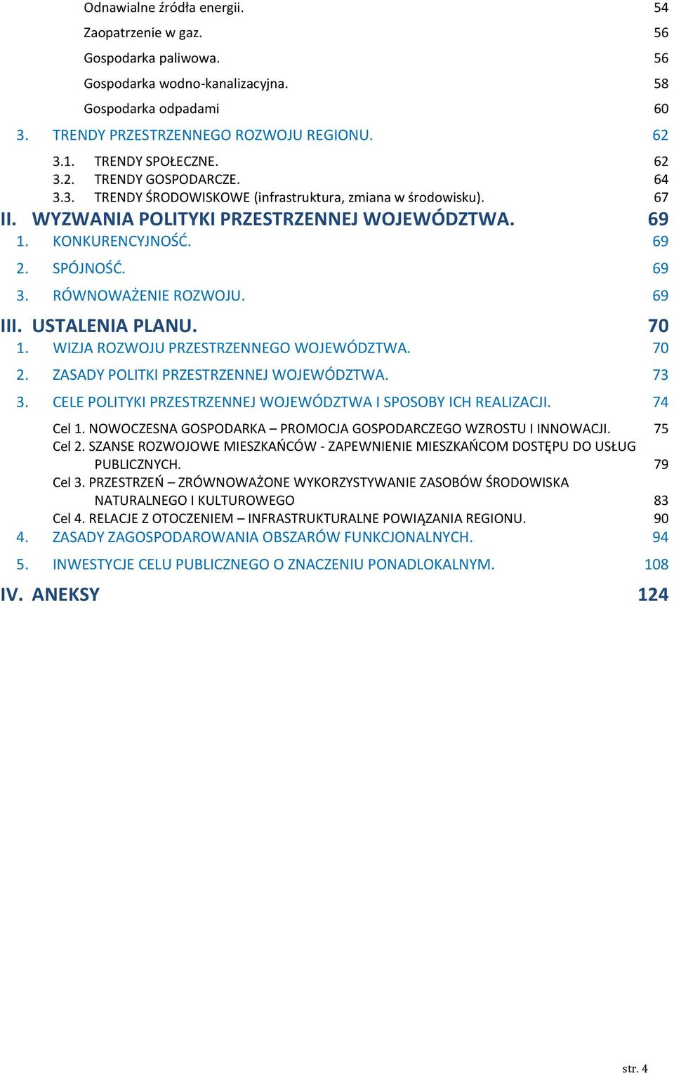 SPÓJNOŚĆ. 69 3. RÓWNOWAŻENIE ROZWOJU. 69 III. USTALENIA PLANU. 70 1. WIZJA ROZWOJU PRZESTRZENNEGO WOJEWÓDZTWA. 70 2. ZASADY POLITKI PRZESTRZENNEJ WOJEWÓDZTWA. 73 3.