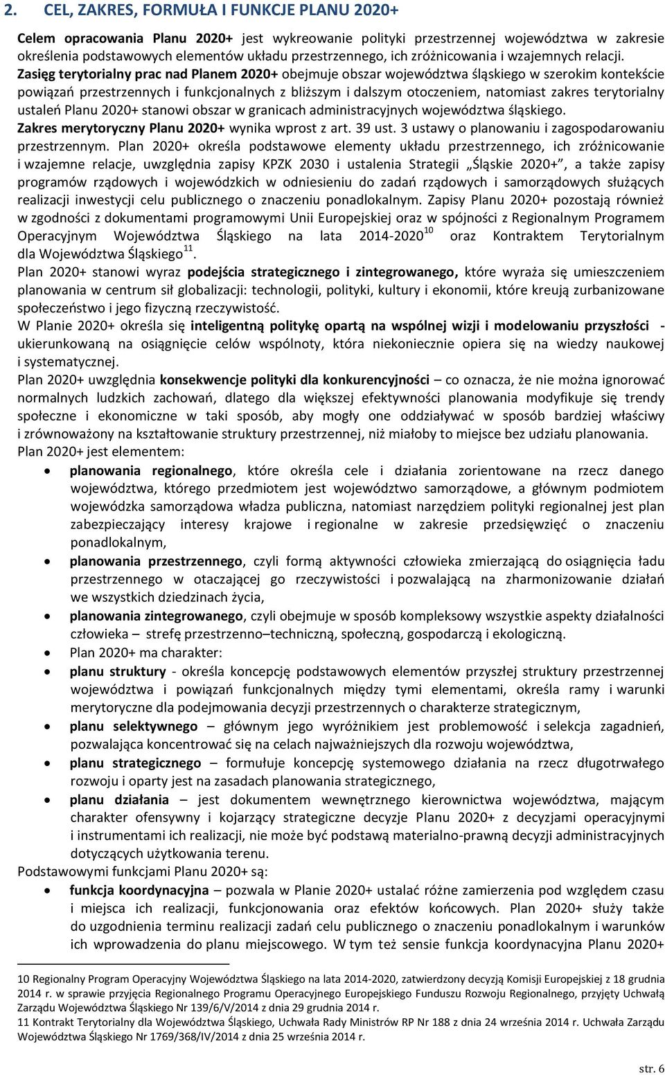 Zasięg terytorialny prac nad Planem 2020+ obejmuje obszar województwa śląskiego w szerokim kontekście powiązań przestrzennych i funkcjonalnych z bliższym i dalszym otoczeniem, natomiast zakres