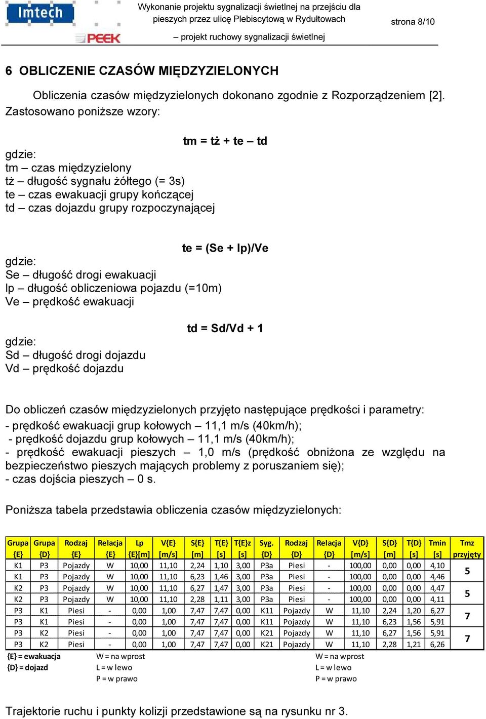 gdzie: Se długość drogi ewakuacji lp długość obliczeniowa pojazdu (=10m) Ve prędkość ewakuacji gdzie: Sd długość drogi dojazdu Vd prędkość dojazdu td = Sd/Vd + 1 Do obliczeń czasów międzyzielonych