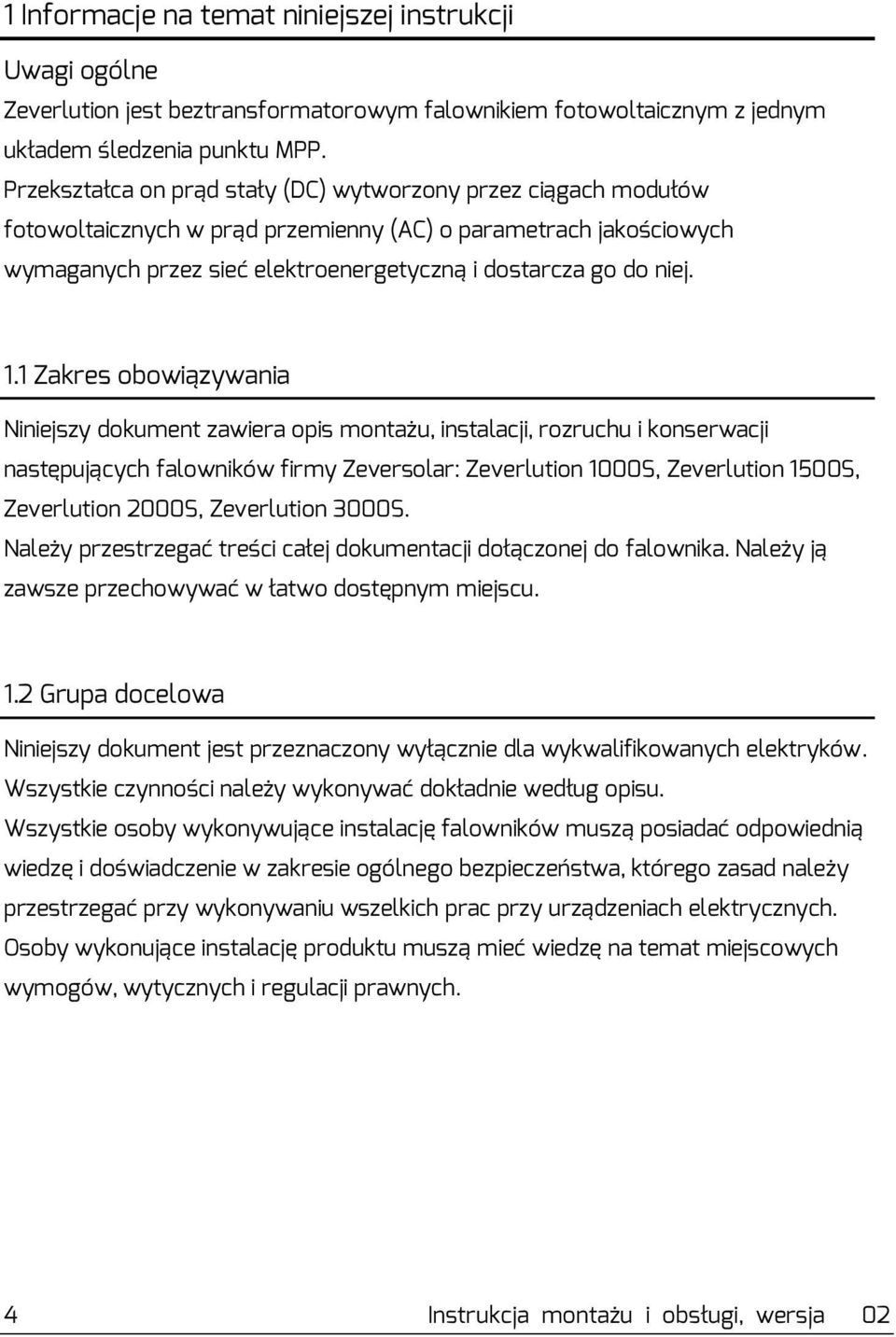 1 Zakres obowiązywania Niniejszy dokument zawiera opis montażu, instalacji, rozruchu i konserwacji następujących falowników firmy Zeversolar: Zeverlution 1000S, Zeverlution 1500S, Zeverlution 2000S,
