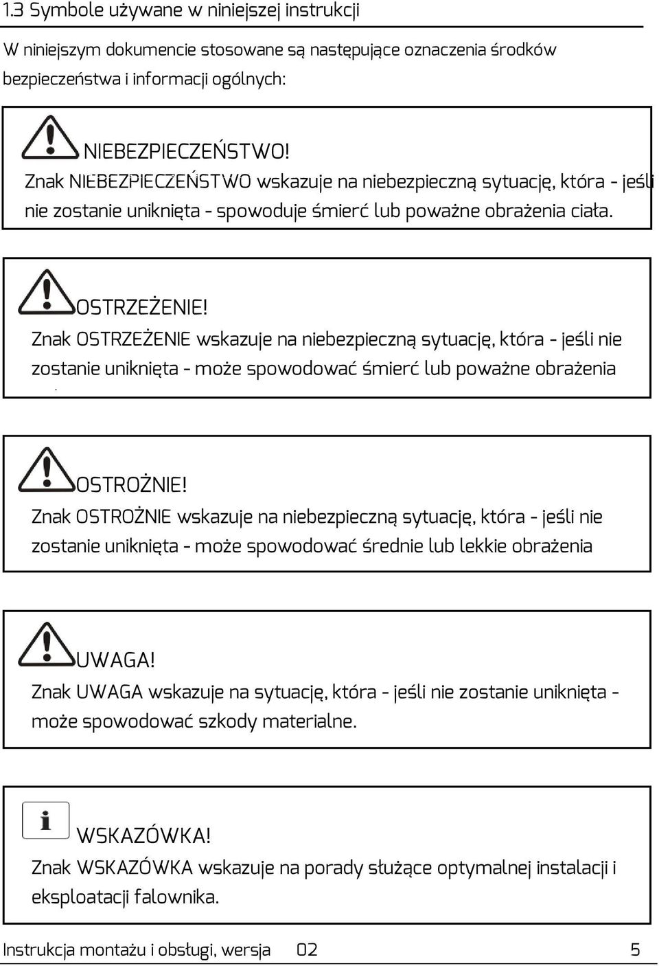 OSTRZEŻENIE! Znak OSTRZEŻENIE wskazuje na niebezpieczną sytuację, która - jeśli nie zostanie uniknięta - może spowodować śmierć lub poważne obrażenia ciała. OSTROŻNIE!