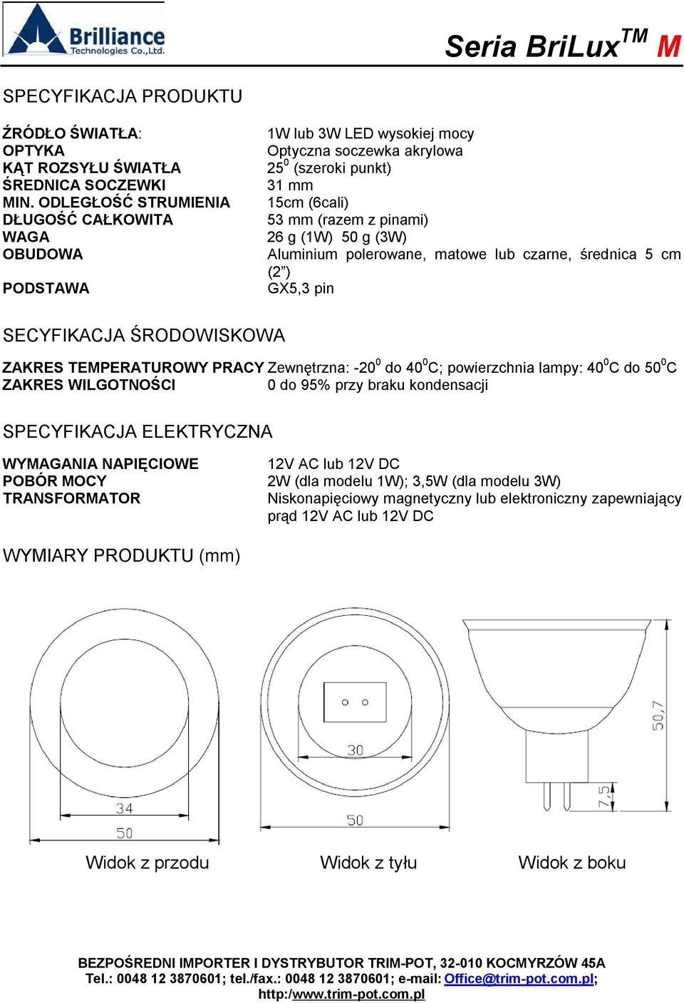 Aluminium polerowane, matowe lub czarne, średnica 5 cm (2 ) GX5,3 pin SECYFIKACJA ŚRODOWISKOWA ZAKRES TEMPERATUROWY PRACY Zewnętrzna: -20 0 do 40 0 C; powierzchnia lampy: 40 0 C do 50 0 C ZAKRES