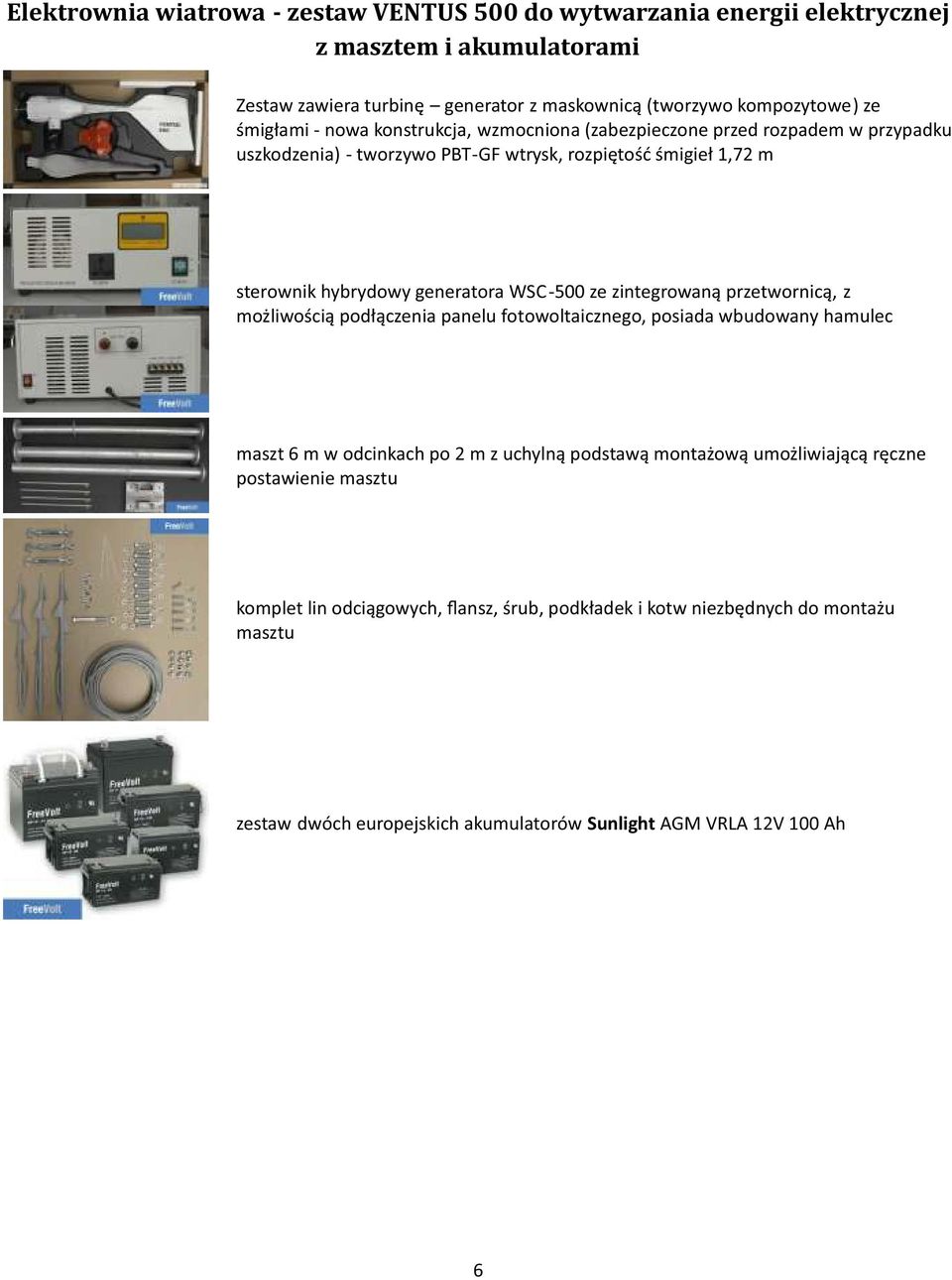 WSC-500 ze zintegrowaną przetwornicą, z możliwością podłączenia panelu fotowoltaicznego, posiada wbudowany hamulec maszt 6 m w odcinkach po 2 m z uchylną podstawą montażową