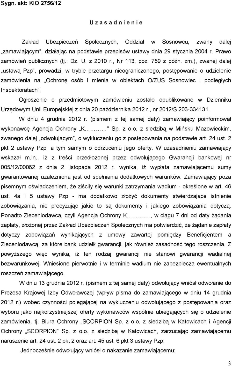 ), zwanej dalej ustawą Pzp, prowadzi, w trybie przetargu nieograniczonego, postępowanie o udzielenie zamówienia na Ochronę osób i mienia w obiektach O/ZUS Sosnowiec i podległych Inspektoratach.