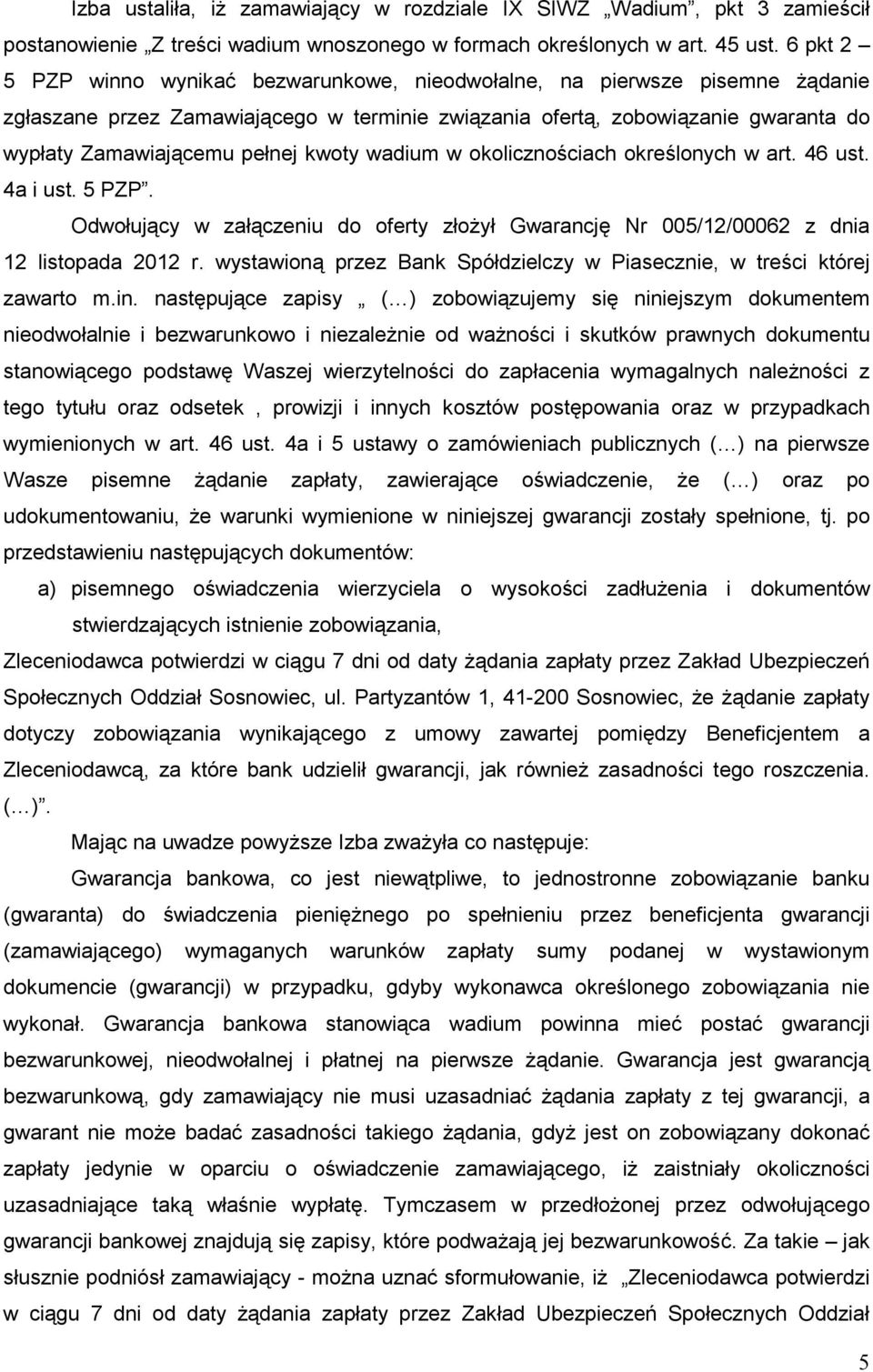 kwoty wadium w okolicznościach określonych w art. 46 ust. 4a i ust. 5 PZP. Odwołujący w załączeniu do oferty złoŝył Gwarancję Nr 005/12/00062 z dnia 12 listopada 2012 r.