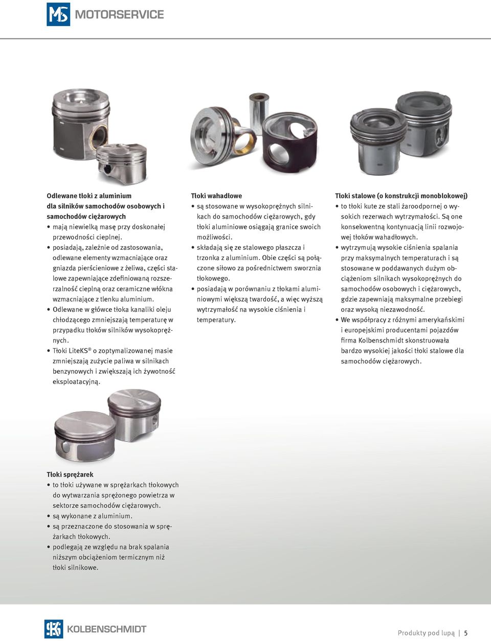 wzmacniające z tlenku aluminium. Odlewane w główce tłoka kanaliki oleju chłodzącego zmniejszają temperaturę w przypadku tłoków silników wysokoprężnych.