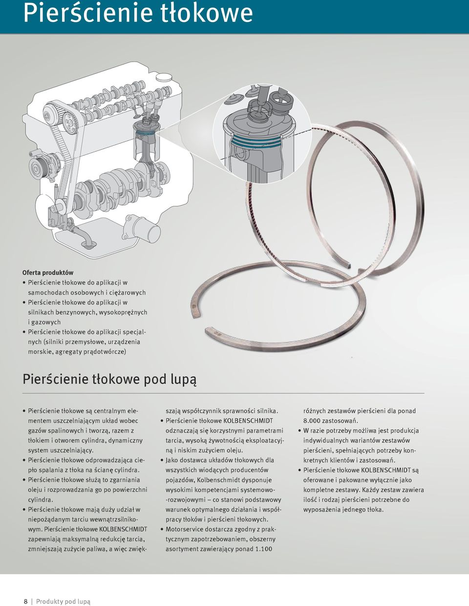 układ wobec gazów spalinowych i tworzą, razem z tłokiem i otworem cylindra, dynamiczny system uszczelniający. Pierścienie tłokowe odprowadzająca ciepło spalania z tłoka na ścianę cylindra.